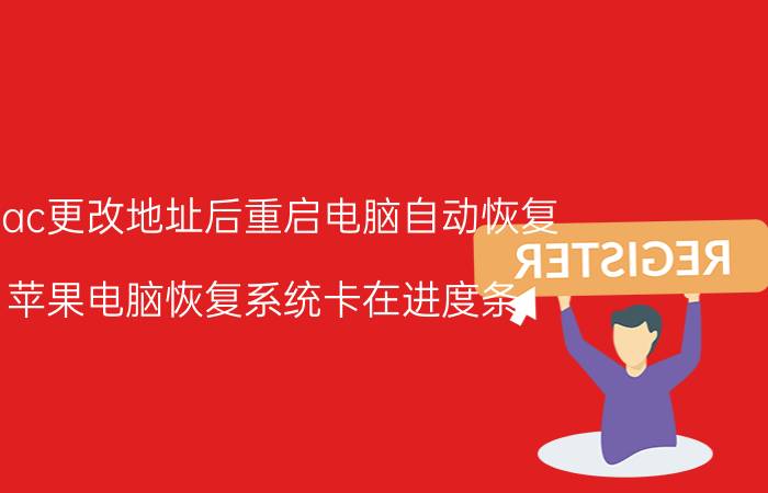 mac更改地址后重启电脑自动恢复 苹果电脑恢复系统卡在进度条？